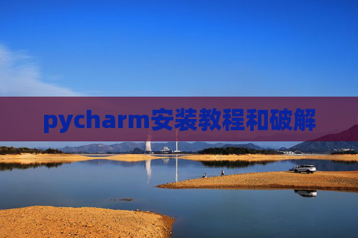pycharm安装教程和破解 pycharm安装教程和破解